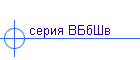 серия ВБбШв